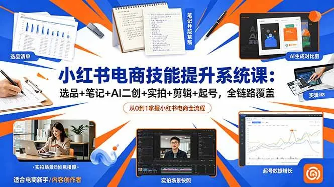(18947期)小红书电商技能提升系统课:选品+笔记+AI二创+实拍+剪辑+起号,全链路覆盖-副业吧