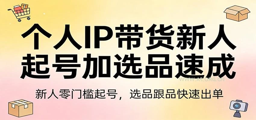 【精】个人IP带货新人起号加选品速成:新人零门槛起号,选品跟品快速出单-副业吧