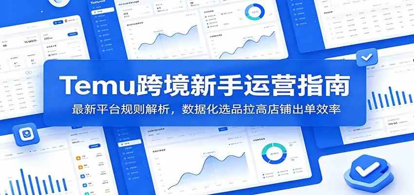 Temu跨境新手运营指南：最新平台规则解析，数据化选品拉高店铺出单效率-副业吧
