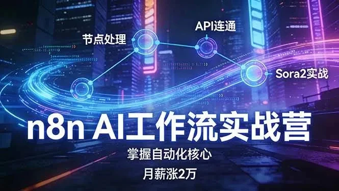 【精】n8n AI工作流实战营，节点处理+API连通+Sora2实战，掌握自动化核心月薪涨2万-副业吧