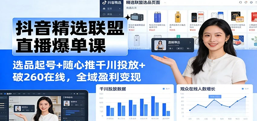 【精】抖音精选联盟直播爆单课:选品起号+随心推千川投放+破260在线,全域盈利变现-副业吧