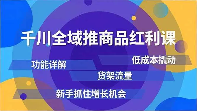 （16857期）千川全域推商品红利课，功能详解、低成本撬动、货架流量，新手抓住增长机会-副业吧