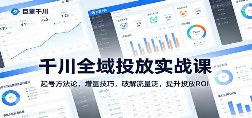千川全域投放实战课：起号方法论，增量技巧，破解流量泛，提升投放ROI-副业吧
