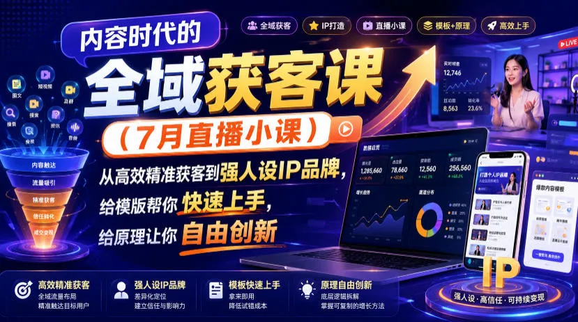 内容时代的全域获客课（7月直播小课），从高效精准获客到强人设IP品牌，给模版帮你快速上手，给原理让你自由创新-副业吧
