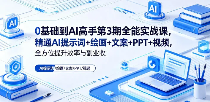 0基础到AI高手第3期全能实战课,精通AI提示词+绘画+文案+PPT+视频,全方位提升效率与副业收益-副业吧