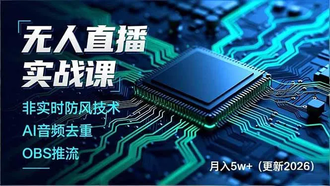 (18508期)无人直播实战课(更新5月),非实时防风技术、AI音频去重、OBS推流,建立技术壁垒,月入5w+-副业吧