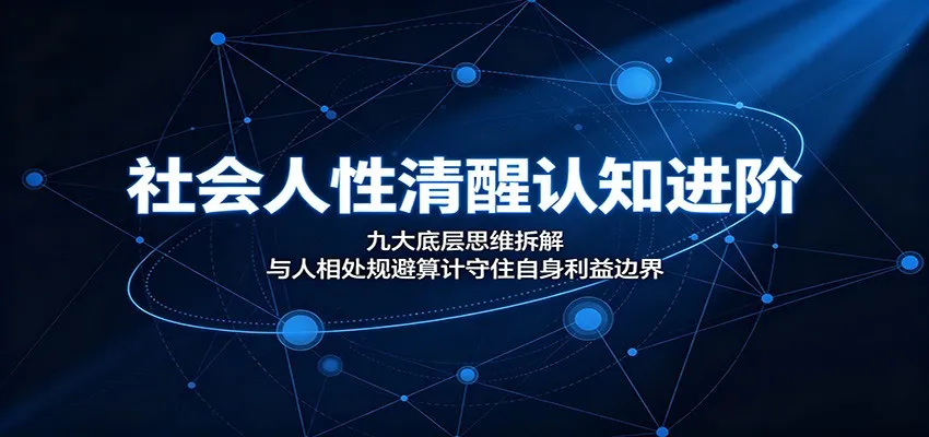 社会人性清醒认知进阶:九大底层思维拆解,与人相处规避算计守住自身利益边界-副业吧