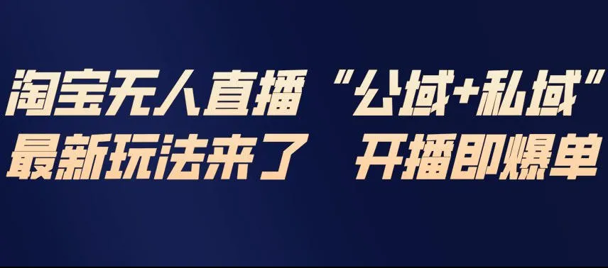 淘宝无人直播完整教程，公试+私域，最新玩法来了，开播即爆单-副业吧