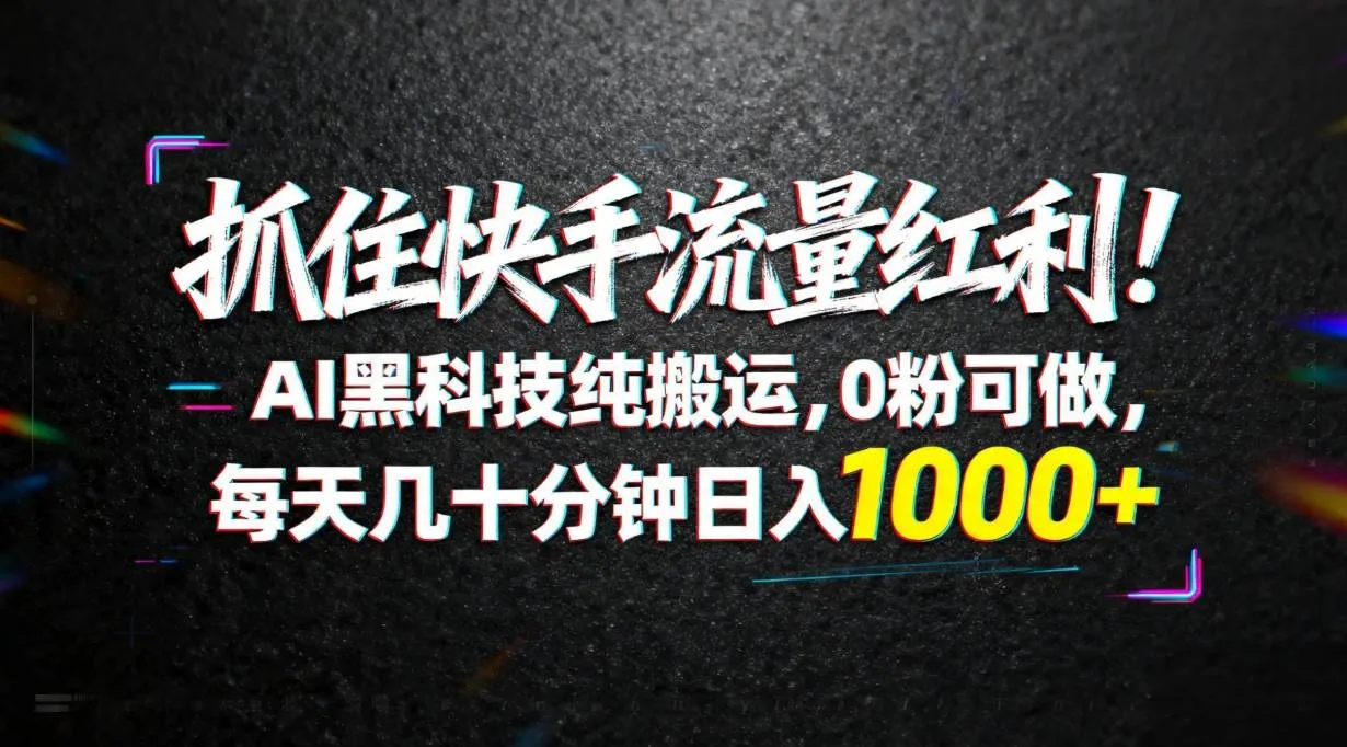 （18066期）抓住快手流量红利！AI黑科技纯搬运，0粉可做，每天几十分钟日入1000+-副业吧