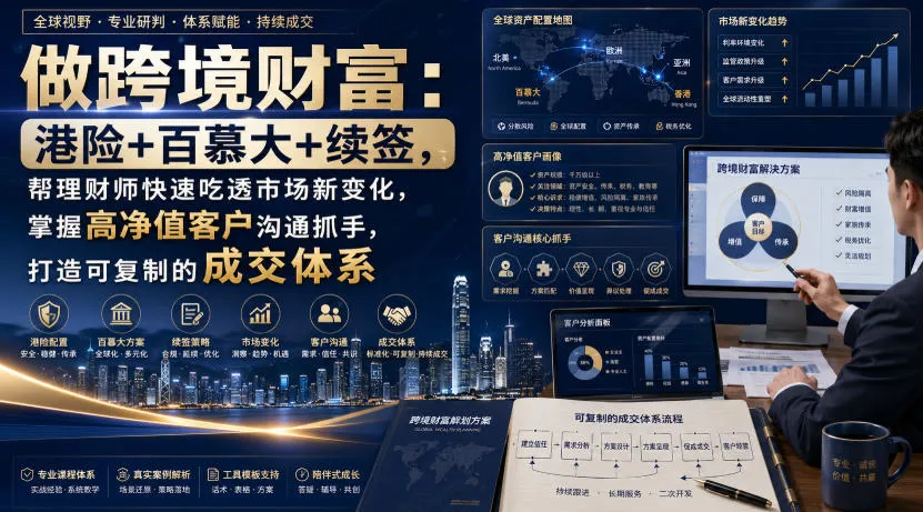 做跨境财富：港险+百慕大+续签，帮理财师快速吃透市场新变化，掌握高净值客户沟通抓手，打造可复制的成交体系-副业吧