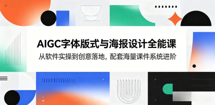 AIGC字体版式与海报设计全能课,从软件实操到创意落地,配套海量课件系统进阶-副业吧