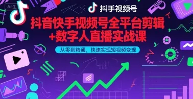 抖音快手视频号全平台剪辑+数字人直播实战课,从零到精通,快速实现短视频变现(更新2026年3月)-副业吧