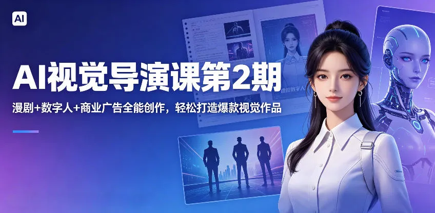 AI视觉导演课第2期,漫剧+数字人+商业广告全能创作,轻松打造爆款视觉作品-副业吧