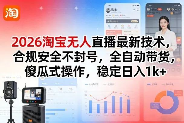 2026淘宝无人直播最新技术，合规安全不封号，全自动带货，傻瓜式操作，稳定日入1k+【揭秘】-副业吧