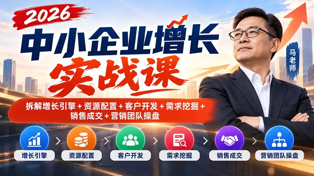 2026中小企业增长实战课｜拆解增长引擎+资源配置+客户开发+需求挖掘+销售成交+营销团队操盘-副业吧