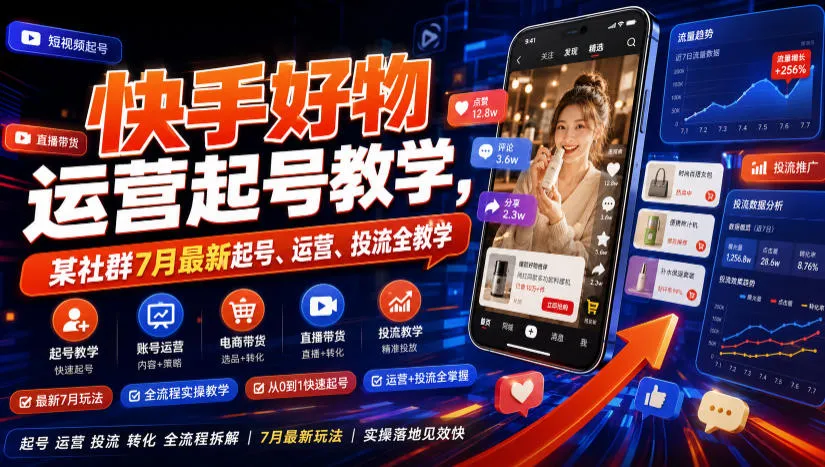 快手好物运营起号教学，某社群7月最新起号、运营、投流全教学-副业吧