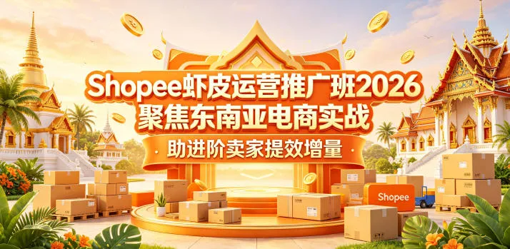 Shopee虾皮运营推广班2026，聚焦东南亚电商实战，助进阶卖家提效增量-副业吧