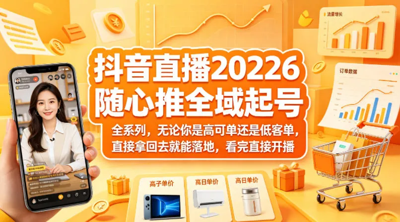 抖音直播2026随心推全域起号全系列,无论你是高可单还是低客单,直接拿回去就能落地,看完直接开播-副业吧