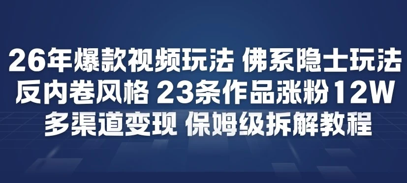 26年爆款短视频玩法，佛系隐士玩法，反内卷视频风格，23条作品涨粉12W，多渠道变现-副业吧