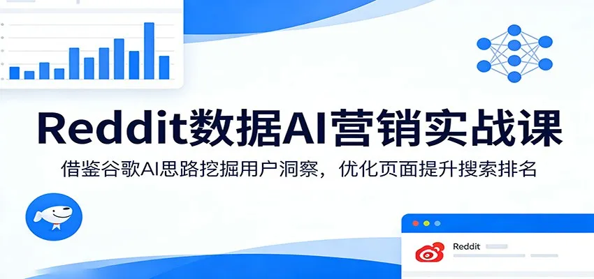 Reddit数据AI营销实战课:借鉴谷歌AI思路挖掘用户洞察,优化页面提升搜索排名-副业吧