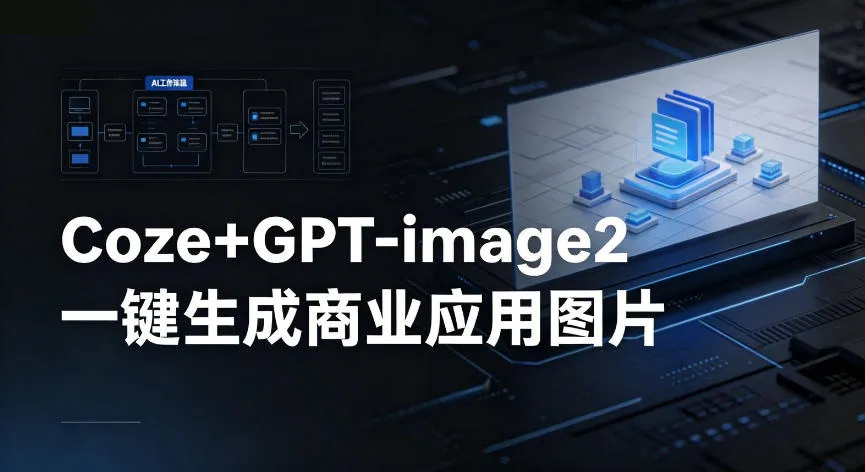 【Coze工作流搭建实操教程】coze+GPT-image2一键生成商业应用图片,全流程保姆级教学-副业吧