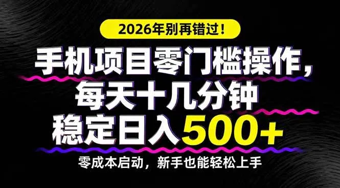（17760期）2026年别再错过！手机项目零门槛操作，每天十几分钟稳定日入500+-副业吧