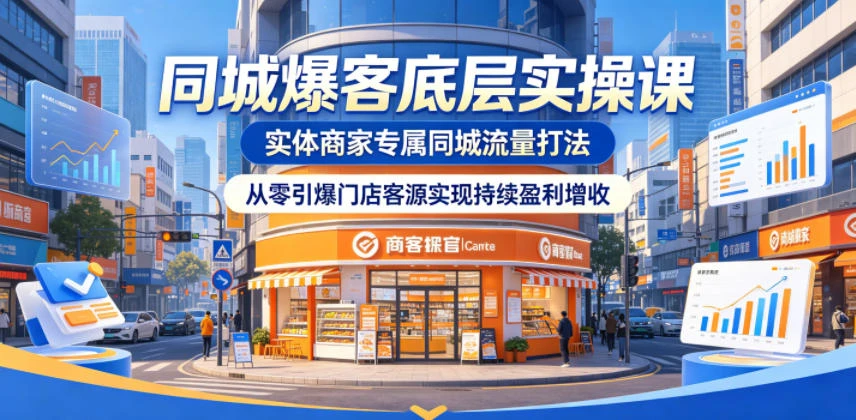 【精】同城爆客底层实操课,实体商家专属同城流量打法,从零引爆门店客源实现持续盈利增收-副业吧