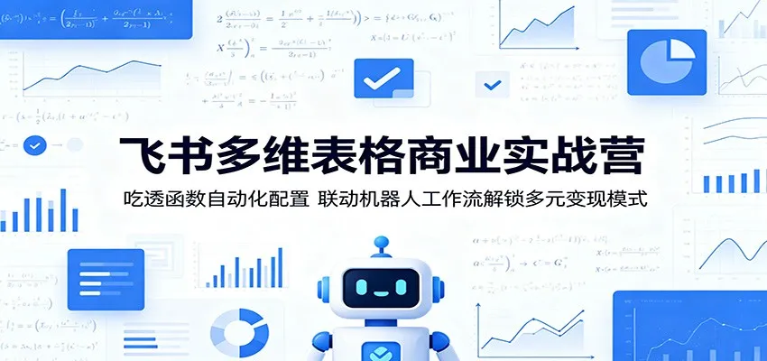 飞书多维表格商业实战营：吃透函数自动化配置，联动机器人工作流解锁多元变现模式-副业吧
