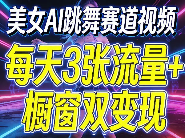 美女AI跳舞赛道视频，每天3张流量+橱窗双变现，新手保姆级制作教学-副业吧