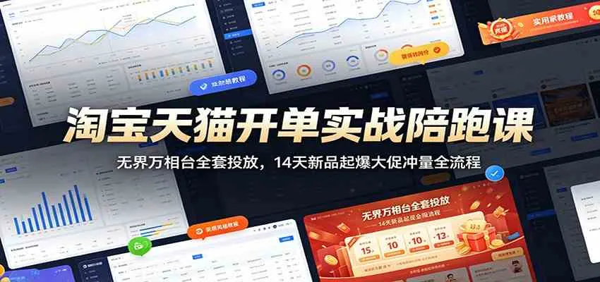 淘宝天猫开单实战陪跑课:无界万相台全套投放,14天新品起爆大促冲量全流程-副业吧