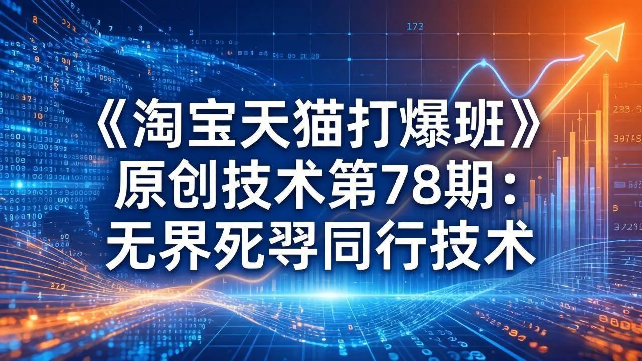 (17738期)《淘宝天猫打爆班》原创技术第78期:无界死怼同行技术-副业吧