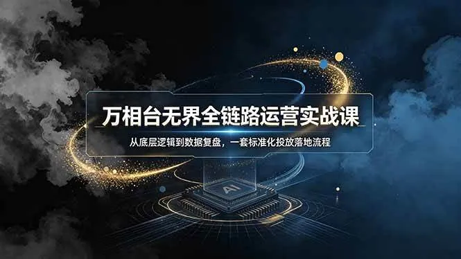 (19158期)万相台无界全链路运营实战课,从底层逻辑到数据复盘,一套标准化投放落地流程-副业吧
