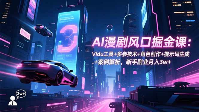 (16738期)AI漫剧风口掘金课:Vidu工具+多参技术+角色创作+提示词生成+案例解析,新手副业月入3w+-副业吧