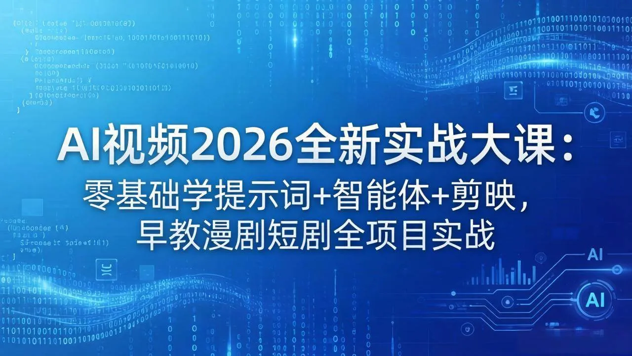 （18102期）AI视频2026全新实战大课：零基础学提示词+智能体+剪映，早教漫剧短剧全项目实战-副业吧