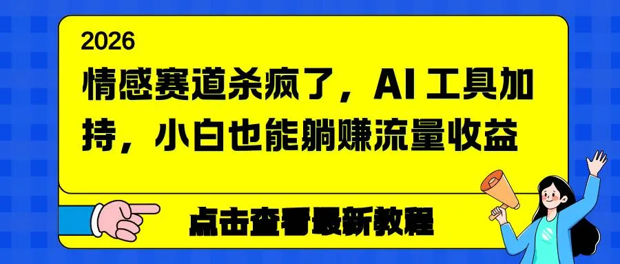 （16930期）情感赛道杀疯了，AI 工具加持，小白也能躺赚流量收益-副业吧