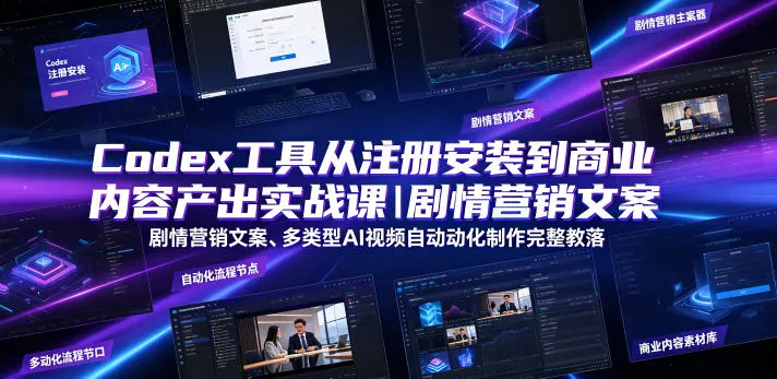 Codex工具从注册安装到商业内容产出实战课|剧情营销文案、多类型AI视频自动化制作完整落地教程-副业吧