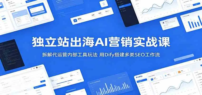 独立站出海AI营销实战课:拆解代运营内部工具玩法,用Dify搭建多类SEO工作流 独立站出海AI营销实战课:拆解代运营内部工具玩法,用Dify搭建多类SEO工作流