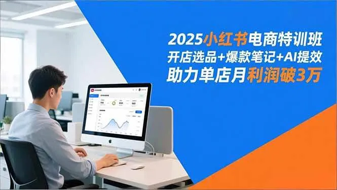 （16902期）2025小红书电商特训班，开店选品+爆款笔记+AI提效，助力单店月利润破3万-副业吧