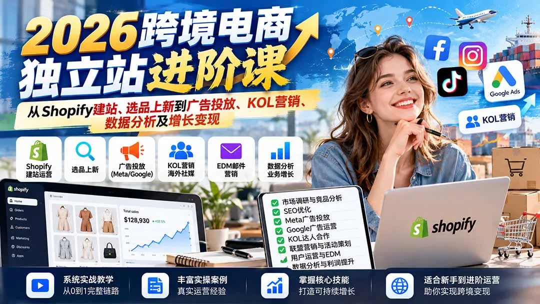 2026跨境电商独立站进阶课：从Shopify建站、选品上新到广告投放、KOL营销、数据分析及增长变现-副业吧