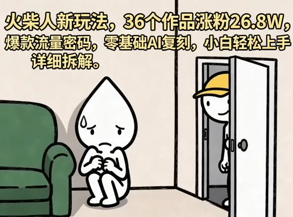 火柴人新玩法,36个作品涨粉26.8W,爆款流量密码,零基础AI复刻,小白轻松上手,详细拆解-副业吧