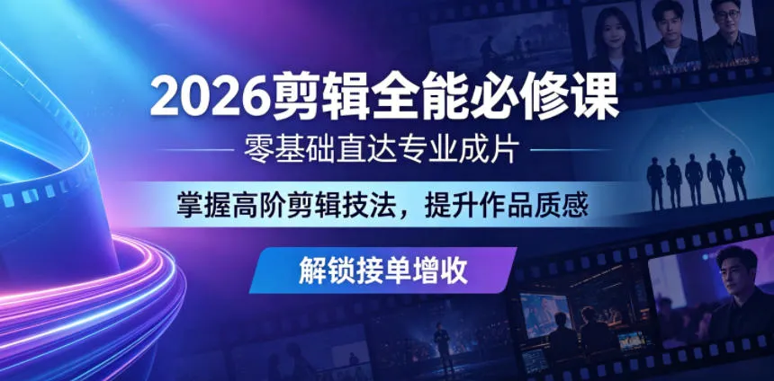2026剪辑全能必修课,零基础直达专业成片,掌握高阶剪辑技法,提升作品质感解锁接单增收-副业吧