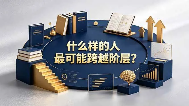 （19014期）付费文章：什么样的人最可能跨越阶层？具备这五种特质，普通人也能顺利跨越阶层-副业吧