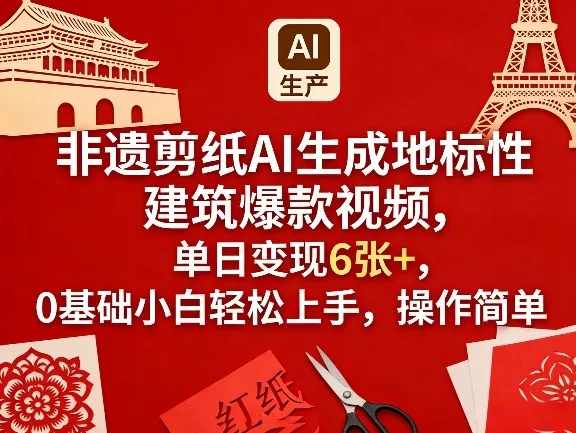 非遗剪纸AI生成地标性建筑爆款视频，单日变现6张+，0基础小白轻松上手，操作简单-副业吧