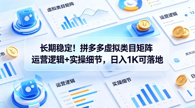 长期稳定！拼多多虚拟类目矩阵运营逻辑+实操细节，日入1K可落地【揭秘】-副业吧