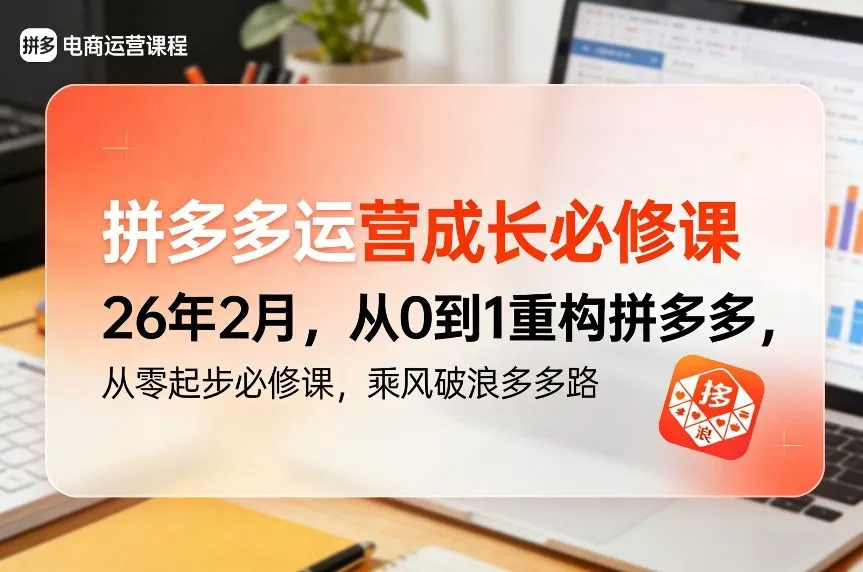 拼多多运营成长必修课26年2月，从0到1重构拼多多，从零起步必修课，乘风破浪多多路-副业吧