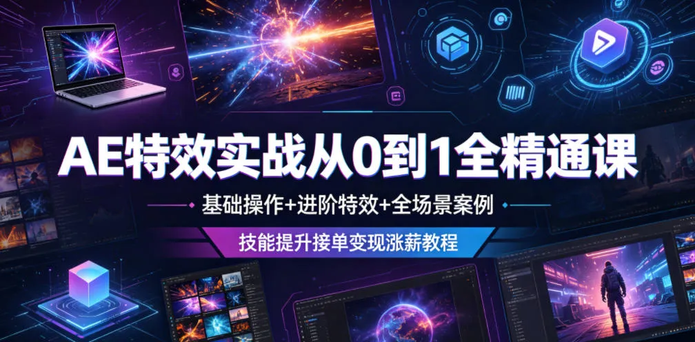AE特效实战从0到1全精通课,基础操作+进阶特效+全场景案例,技能提升接单变现涨薪教程-副业吧