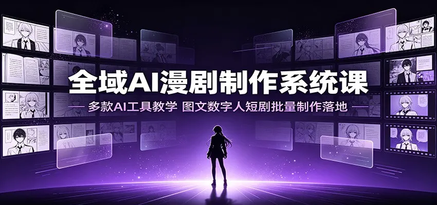全域AI漫剧制作系统课:多款AI工具教学,图文数字人短剧批量制作落地-副业吧