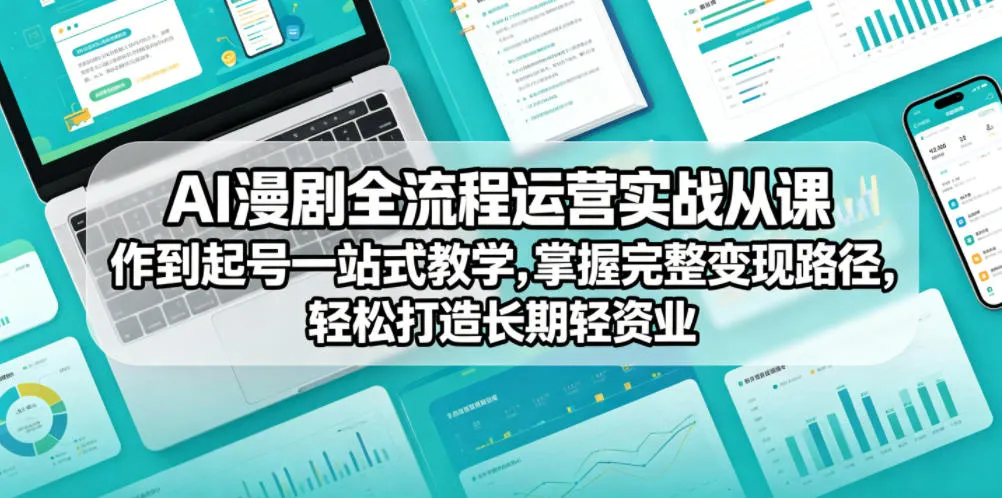 AI漫剧全流程运营实战课从创作到起号一站式教学,掌握完整变现路径,轻松打造长期轻资产副业-副业吧