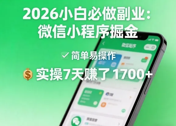 2026小白必做副业：微信小程序掘金，简单易操作，实操7天賺了1700+【揭秘】-副业吧