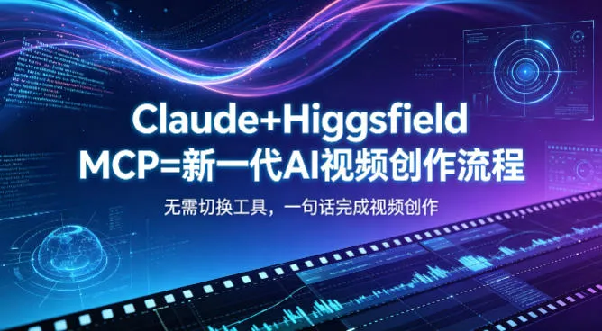 Claude+Higgsfield MCP=新一代AI视频创作流程，不需要切换工具，一句话就能完成视频创作-副业吧